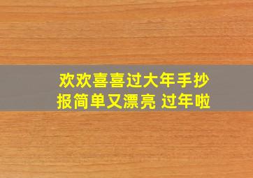 欢欢喜喜过大年手抄报简单又漂亮 过年啦